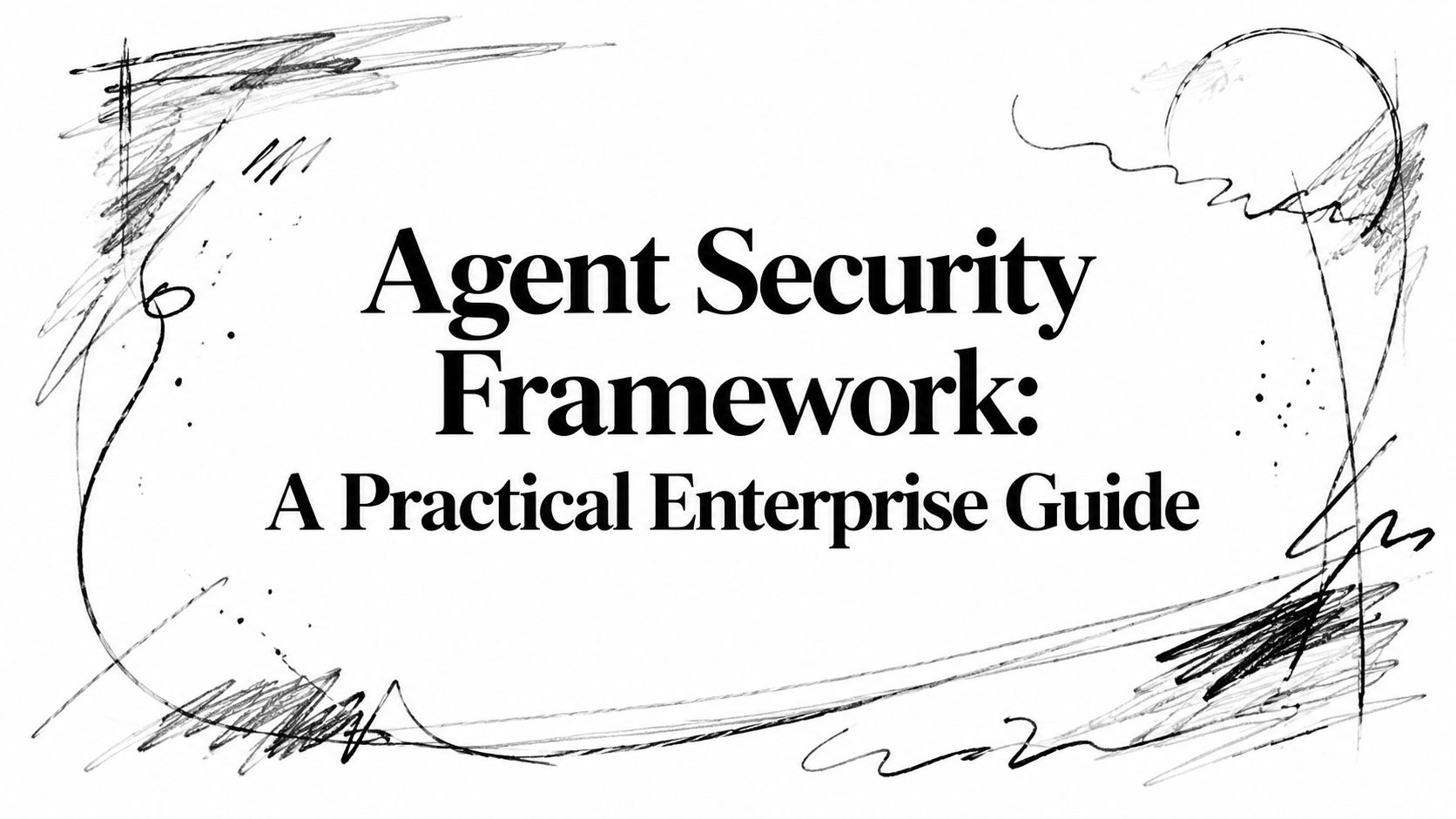 Agent Security Framework: A Practical Enterprise Guide