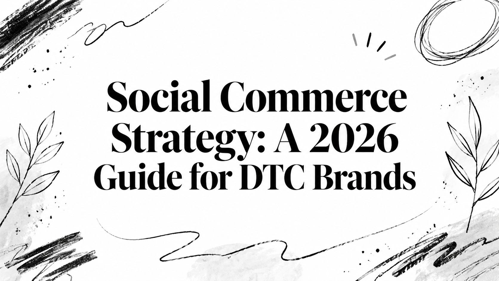 Social Commerce Strategy: A 2026 Guide for DTC Brands