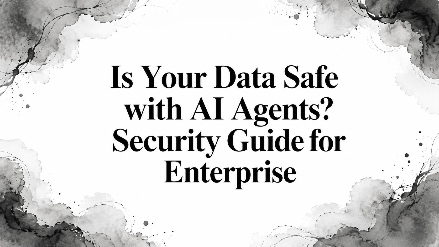 Is Your Data Safe with AI Agents? Security Guide for Enterprise