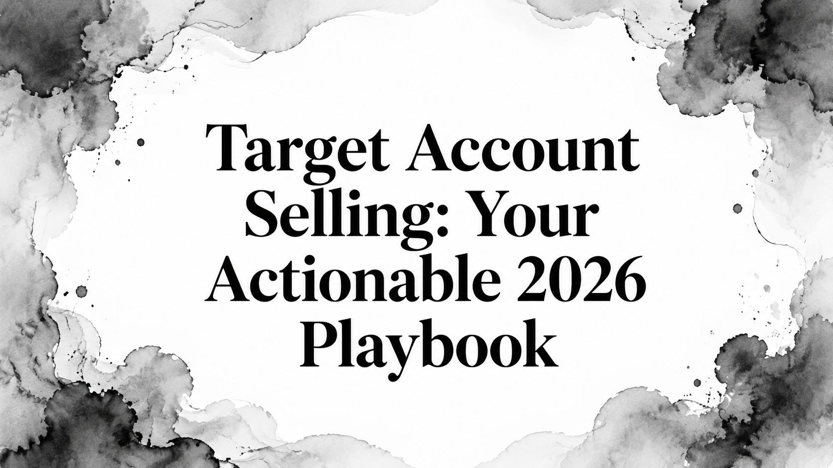Target Account Selling: Your Actionable 2026 Playbook