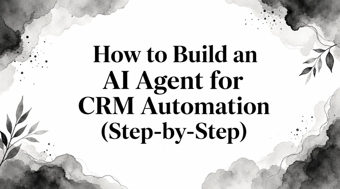 How to Build an AI Agent for CRM Automation (Step-by-Step)