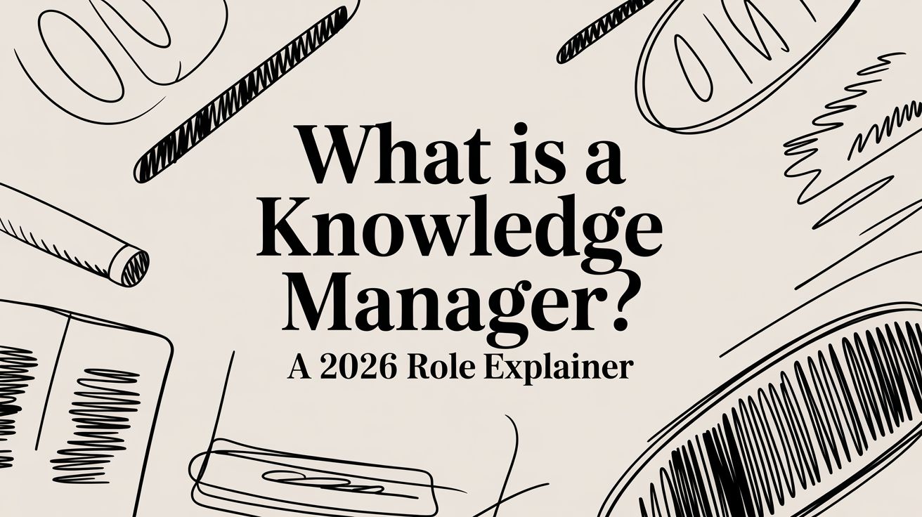 What Is a Knowledge Manager? A 2026 Role Explainer