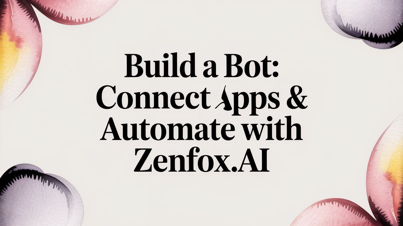 Build a Bot: Connect Apps & Automate with Zenfox.ai