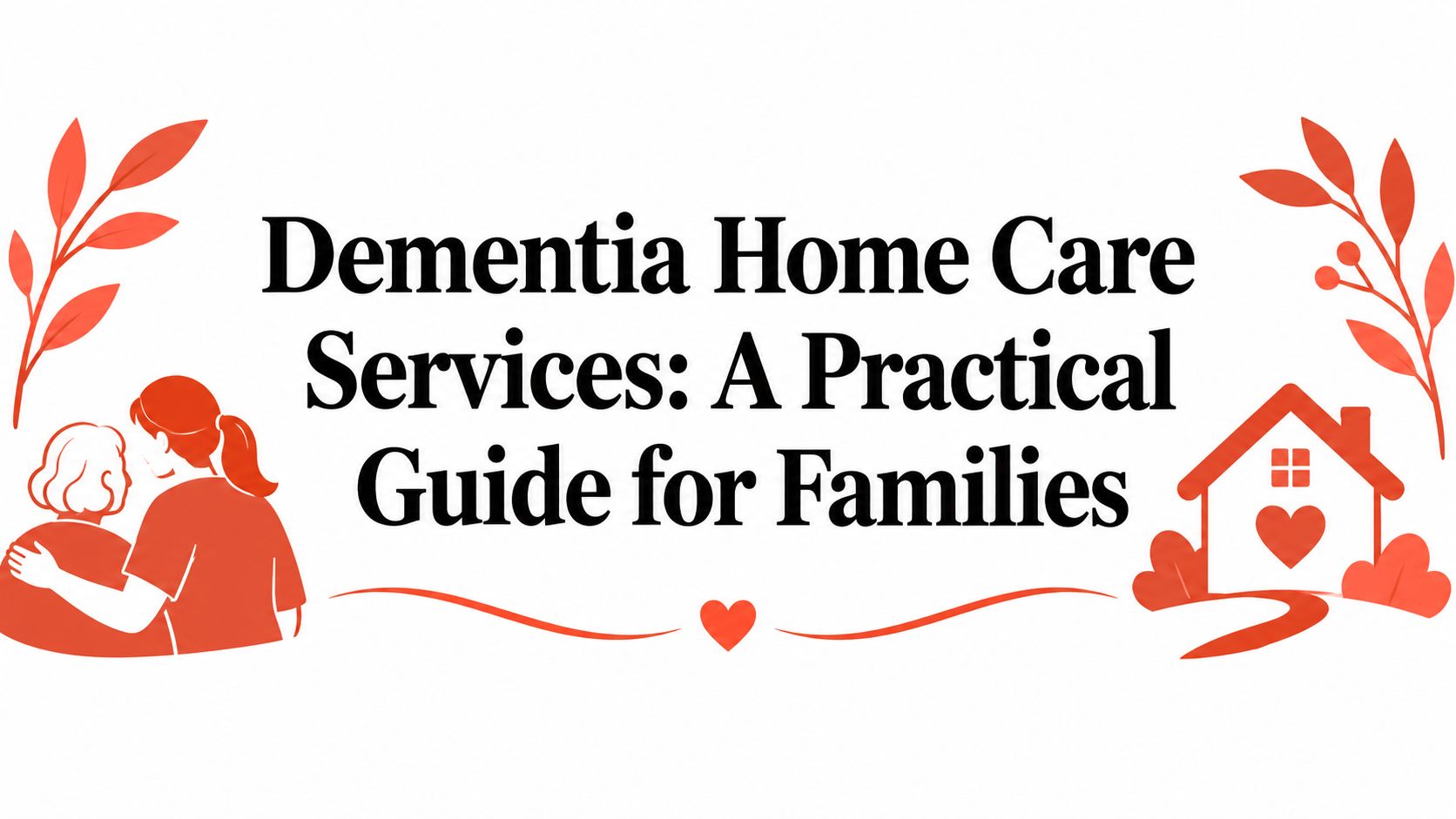 Dementia Home Care Services: A Practical Guide for Families