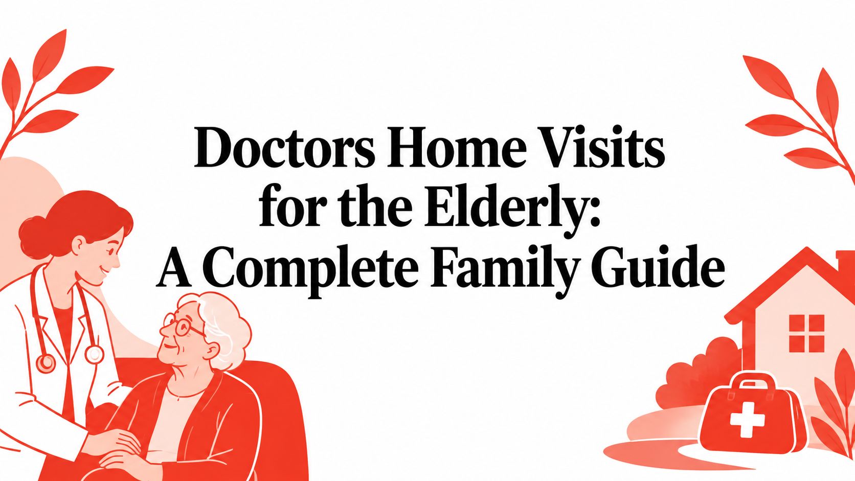 Doctors Home Visits for the Elderly: A Complete Family Guide