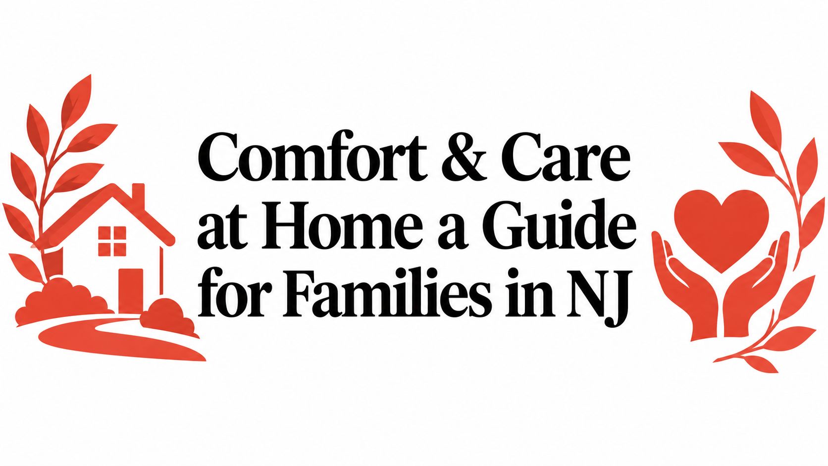 Comfort & Care at Home a Guide for Families in NJ