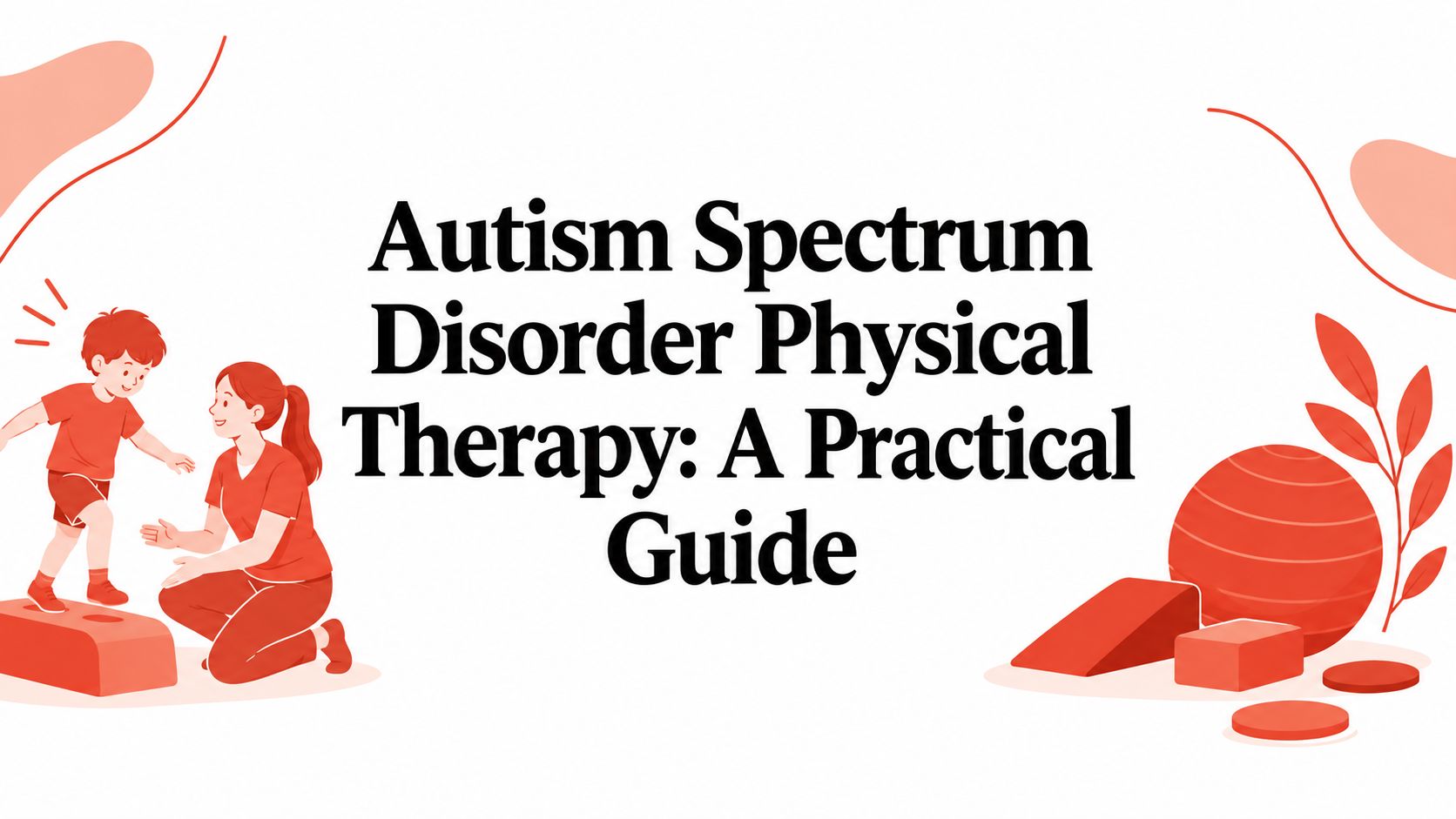 Autism Spectrum Disorder Physical Therapy: A Practical Guide
