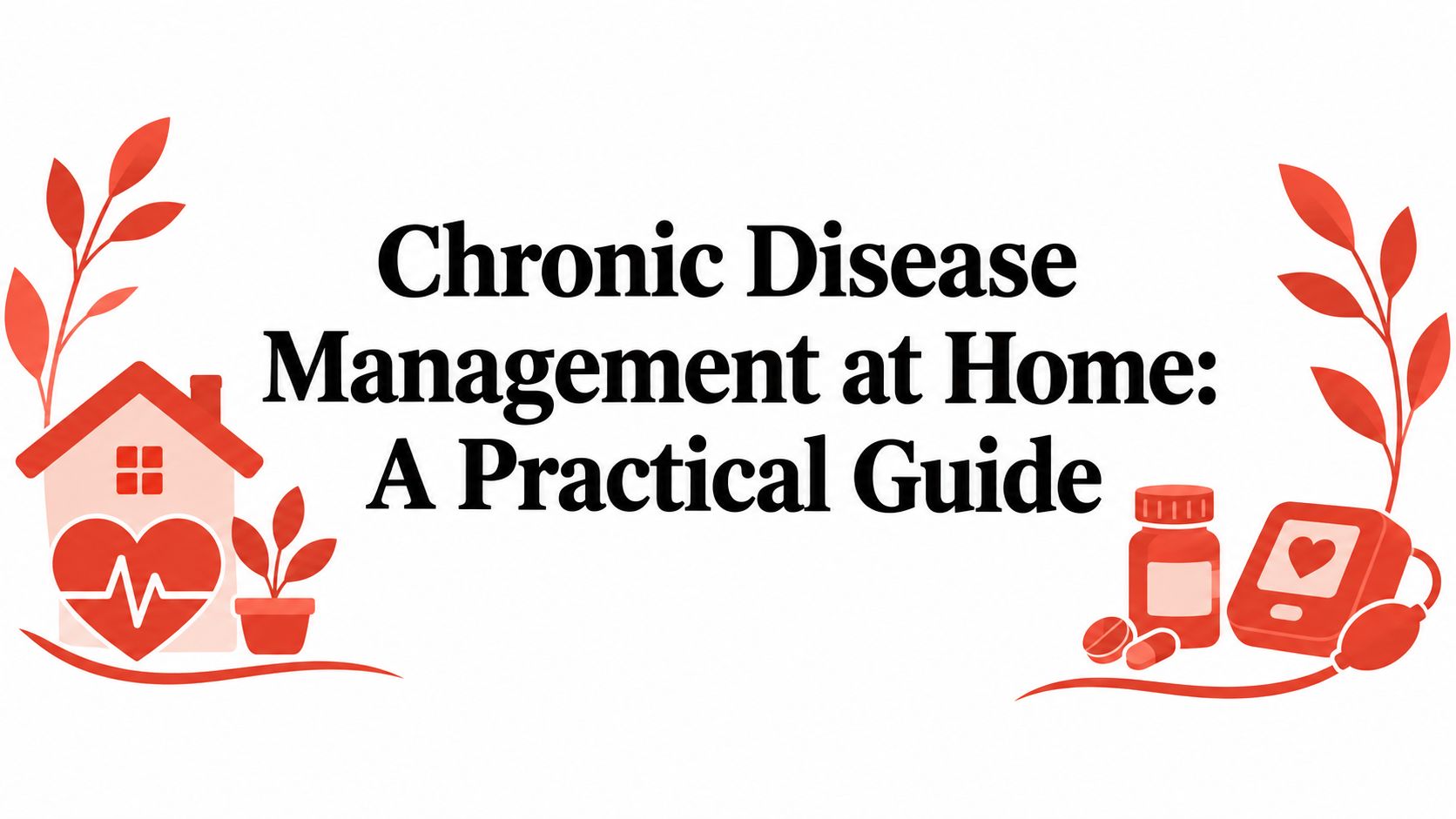 Chronic Disease Management at Home: A Practical Guide