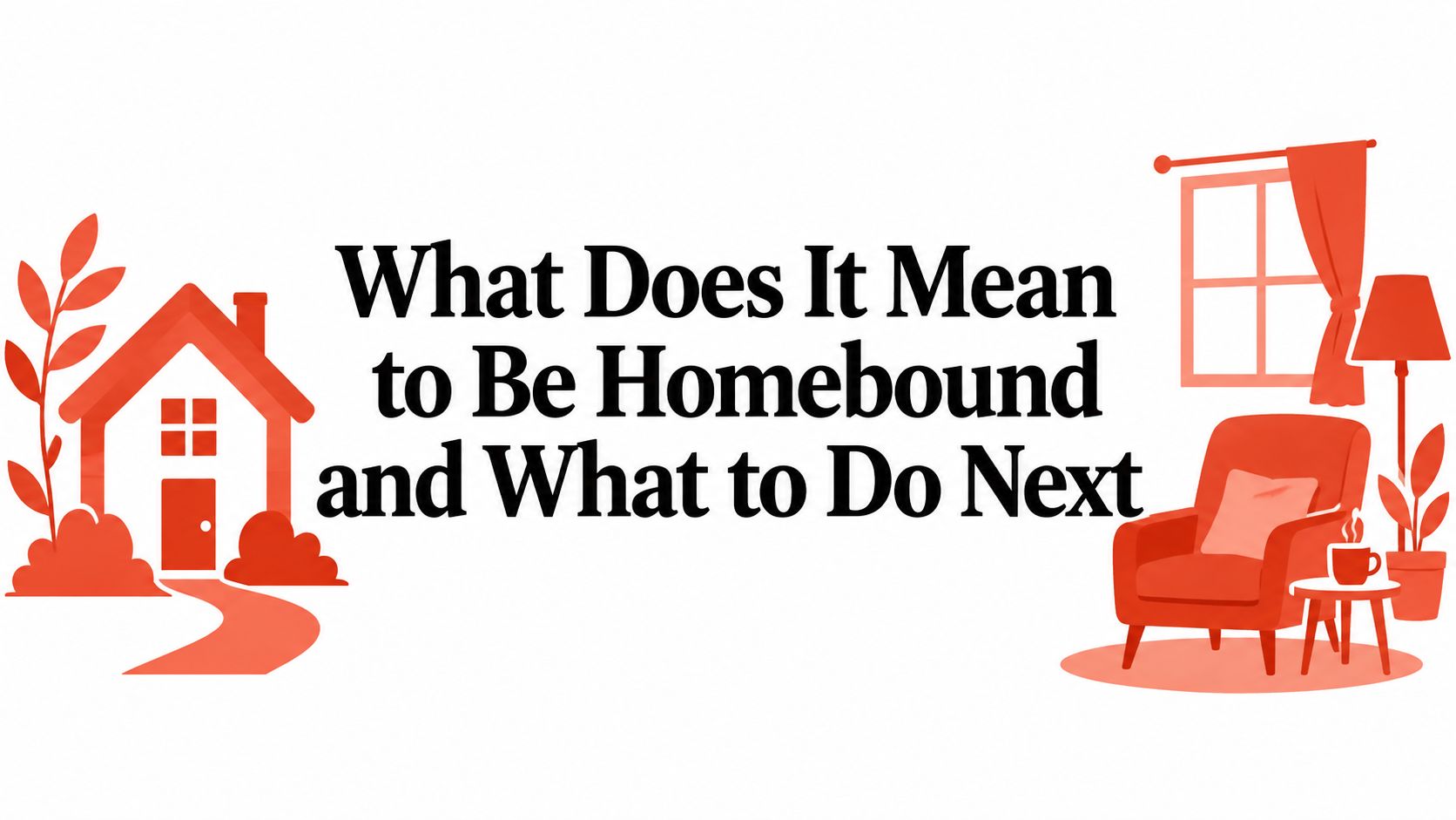 What Does It Mean to Be Homebound and What to Do Next