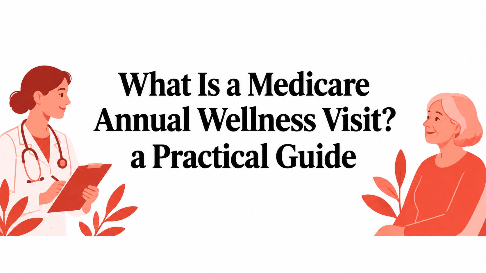 What Is a Medicare Annual Wellness Visit? a Practical Guide