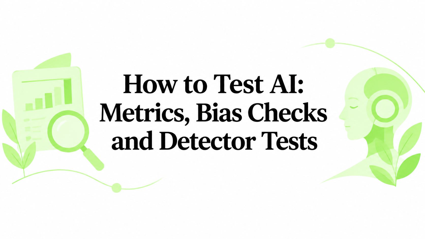 How to Test AI: Metrics, Bias Checks and Detector Tests