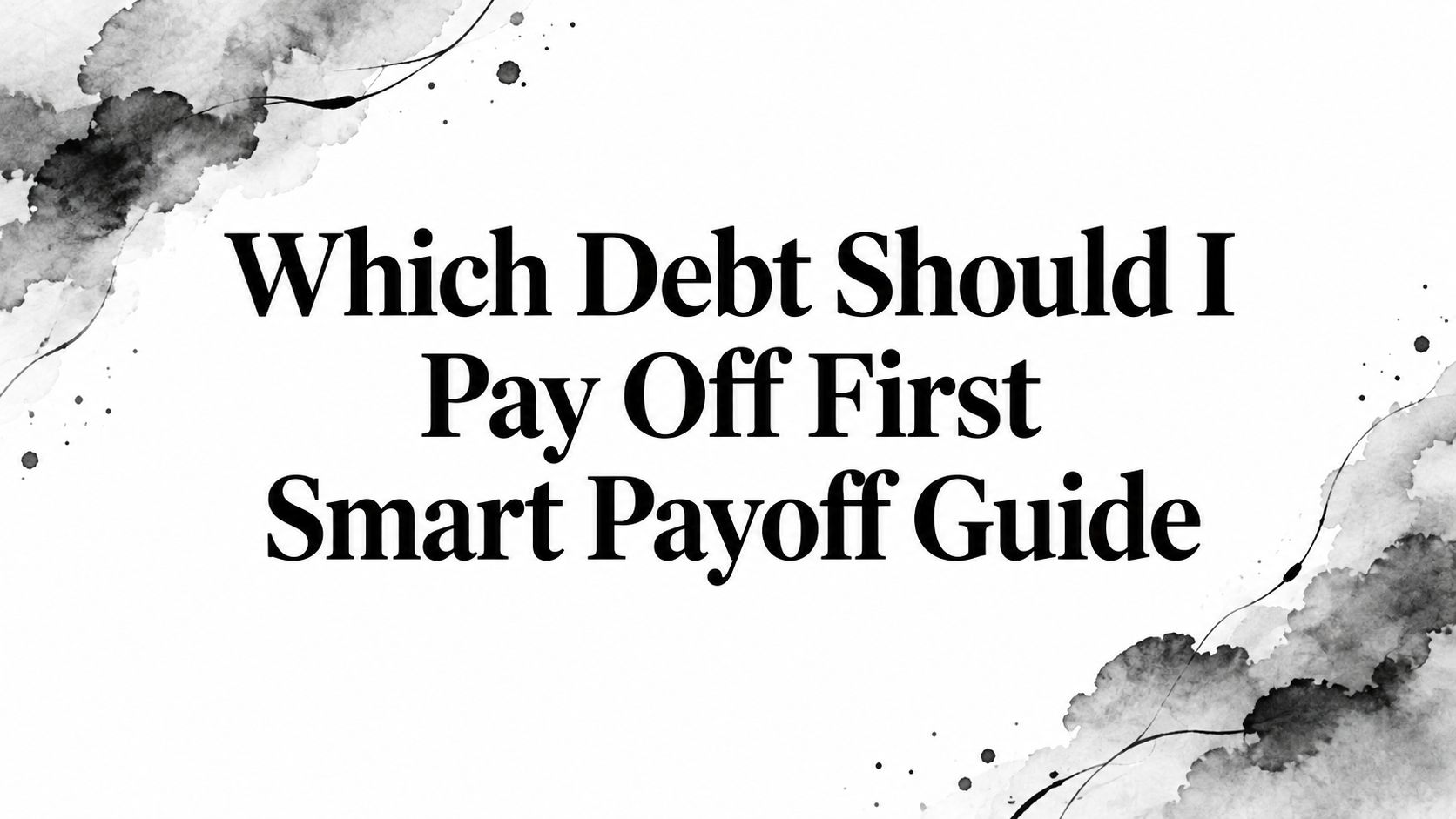 Which Debt Should I Pay Off First Smart Payoff Guide