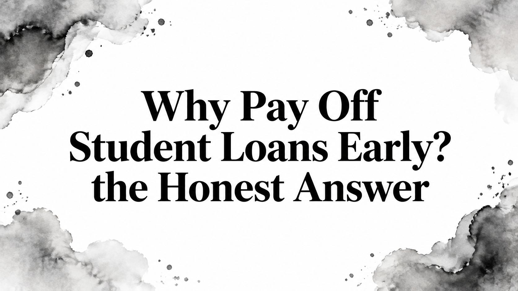 Why Pay Off Student Loans Early? the Honest Answer