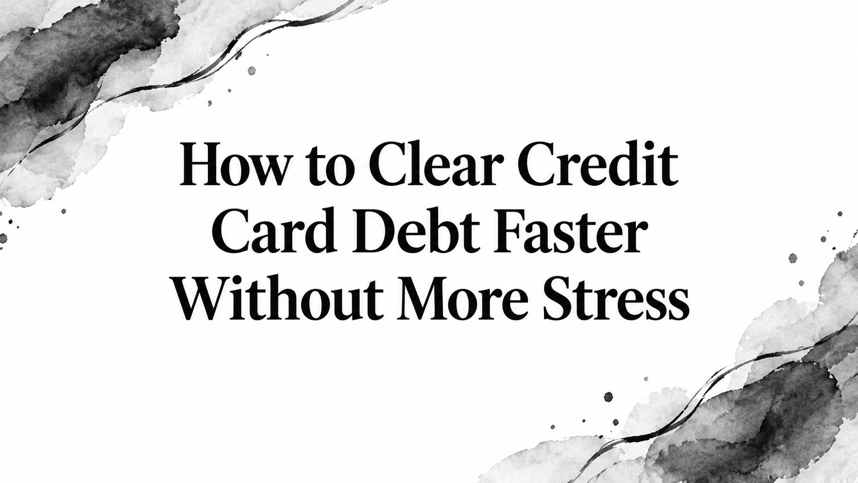 How to Clear Credit Card Debt Faster Without More Stress