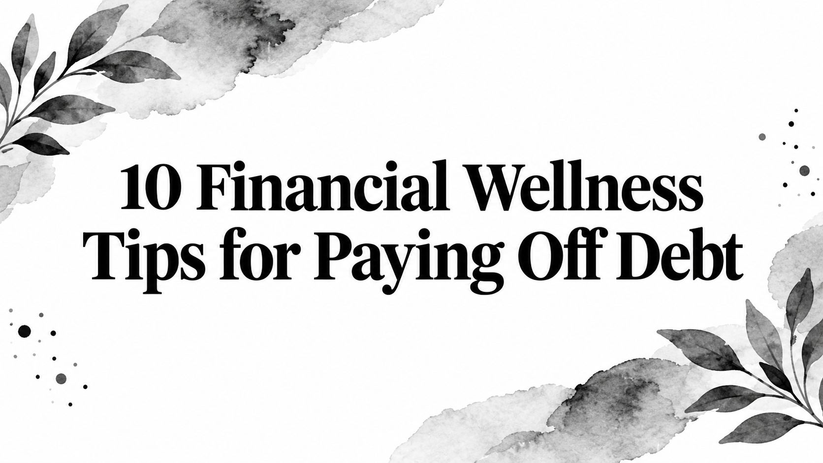 10 Financial Wellness Tips for Paying Off Debt
