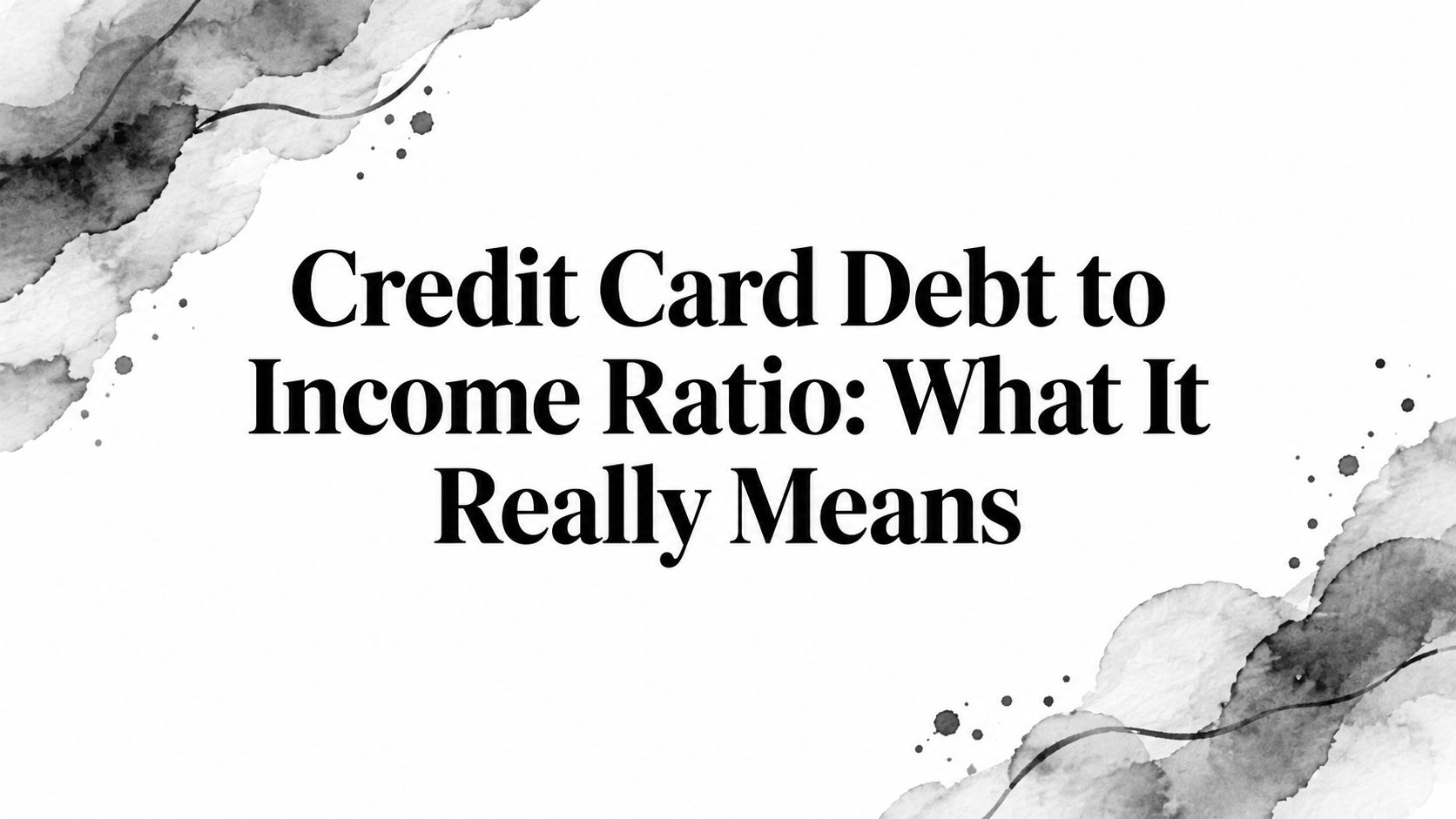 Credit Card Debt to Income Ratio: What It Really Means