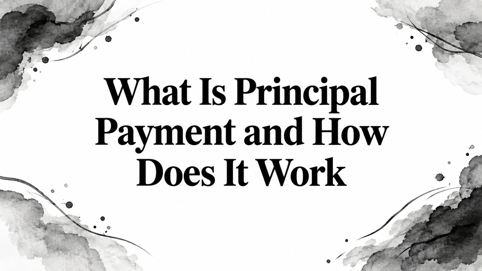 What Is Principal Payment and How Does It Work