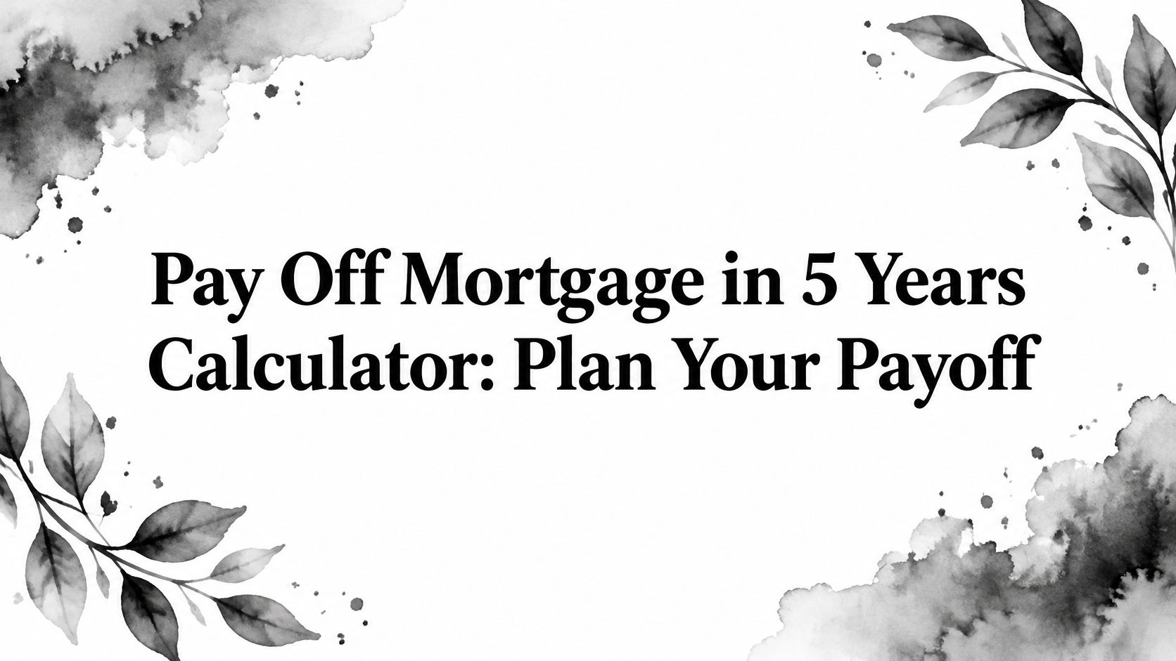 Pay Off Mortgage in 5 Years Calculator: Plan Your Payoff