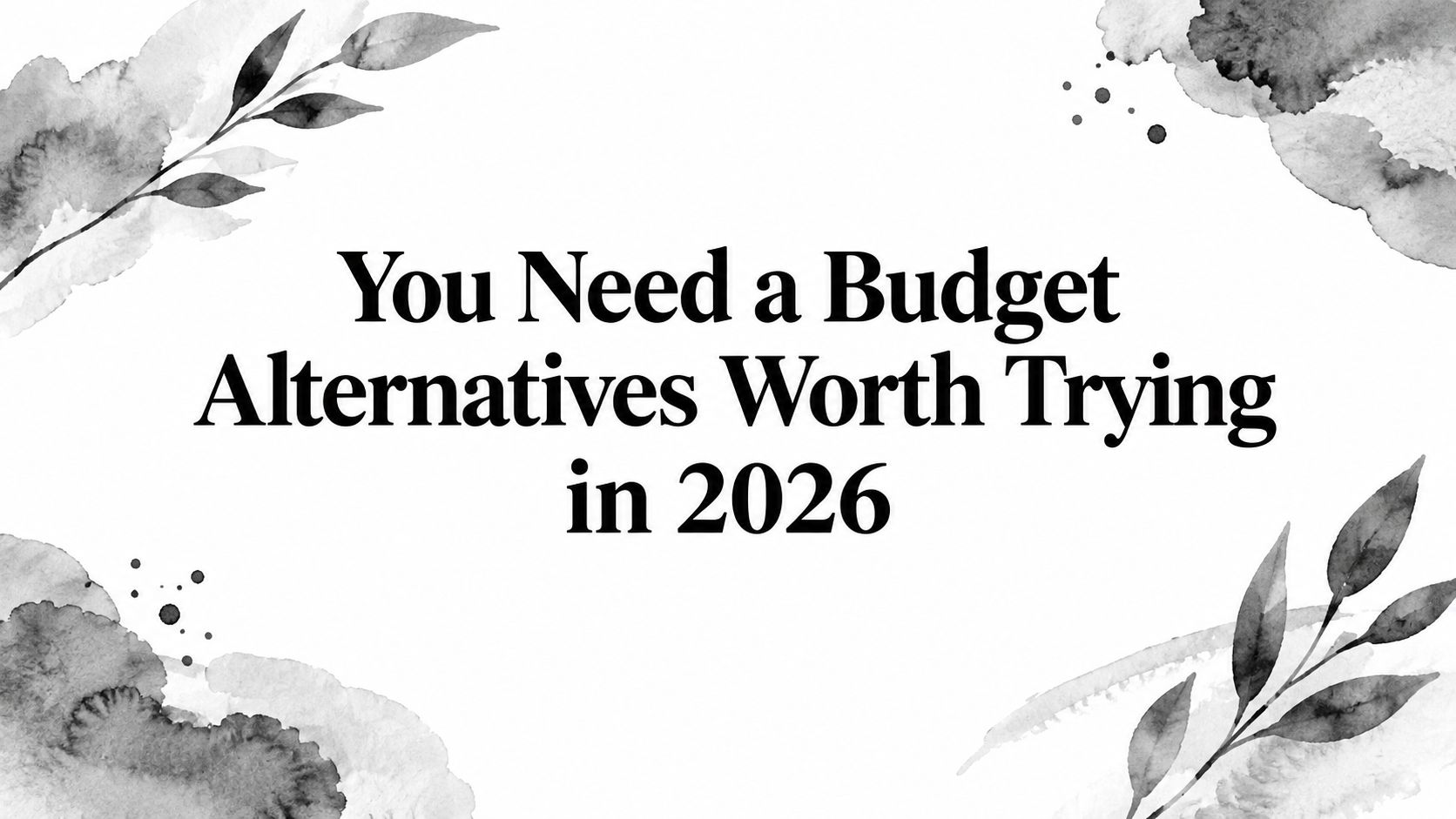 You Need a Budget Alternatives Worth Trying in 2026