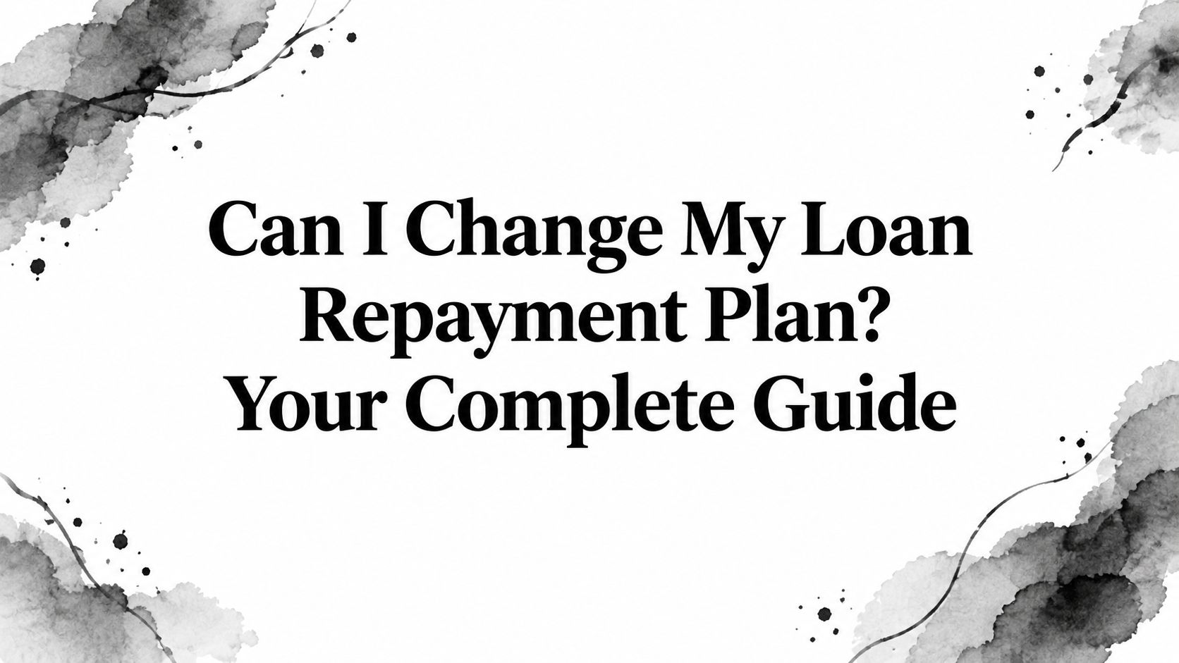 Can I Change My Loan Repayment Plan? Your Complete Guide