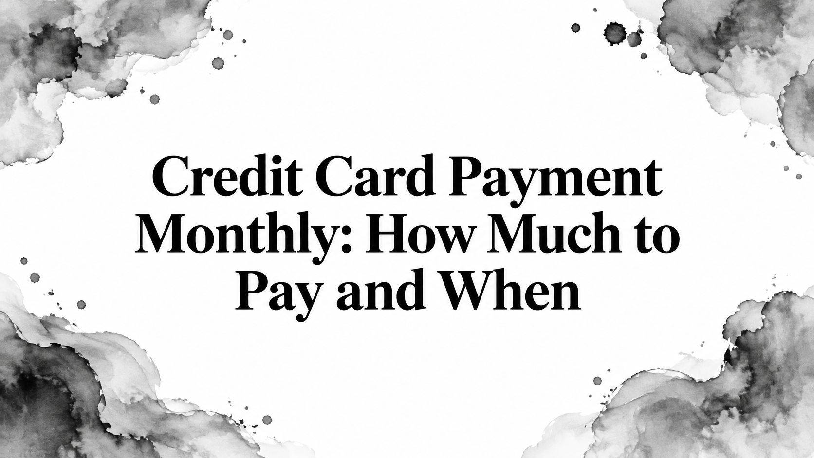 Credit Card Payment Monthly: How Much to Pay and When