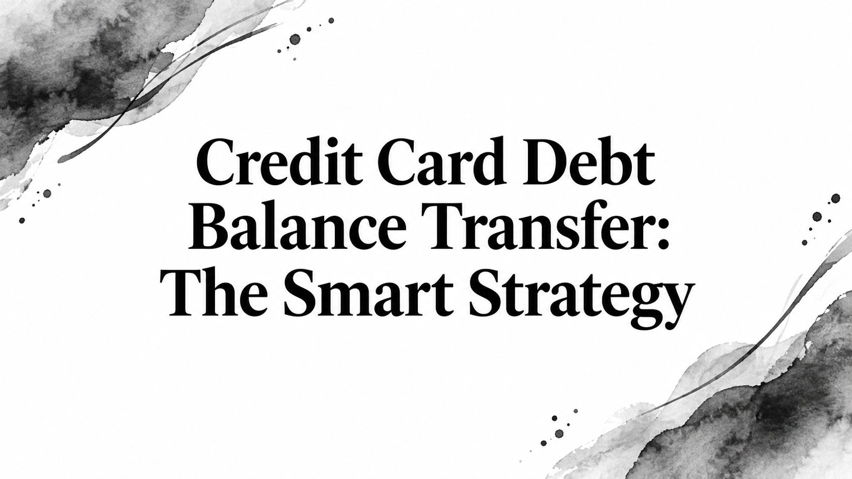 Credit Card Debt Balance Transfer: The Smart Strategy