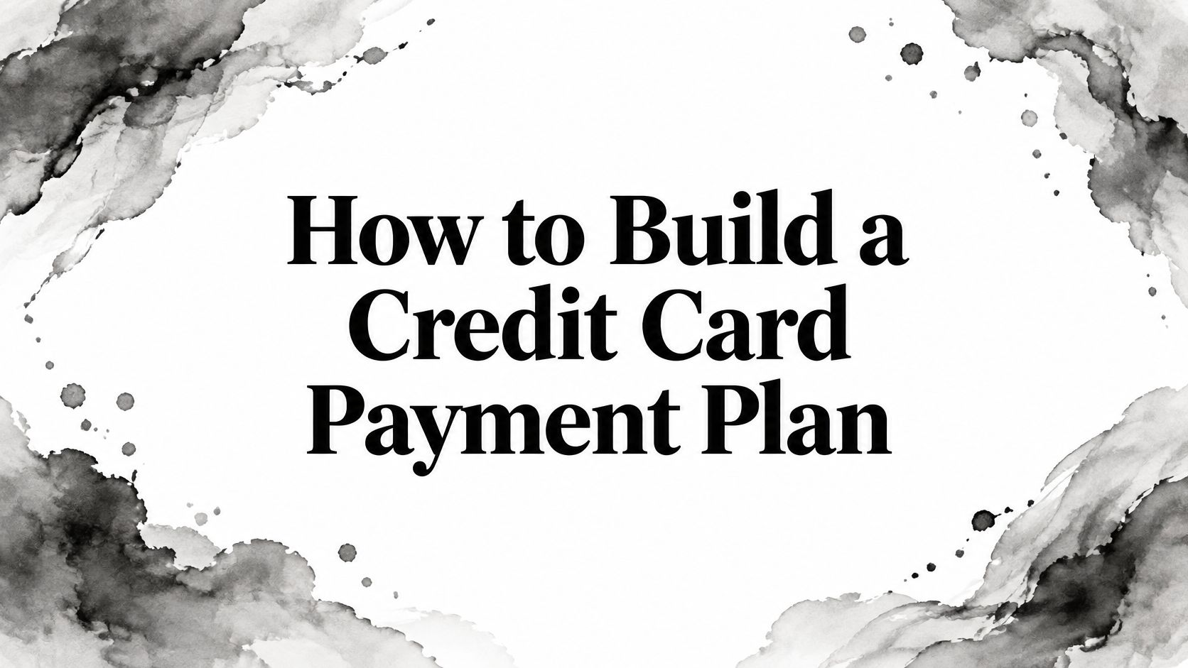 How to Build a Credit Card Payment Plan