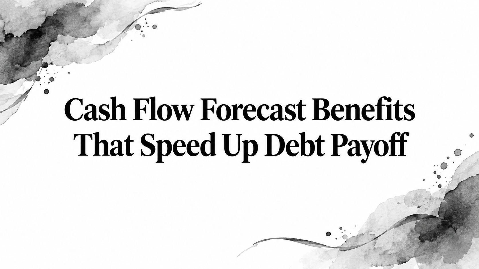 Cash Flow Forecast Benefits That Speed Up Debt Payoff