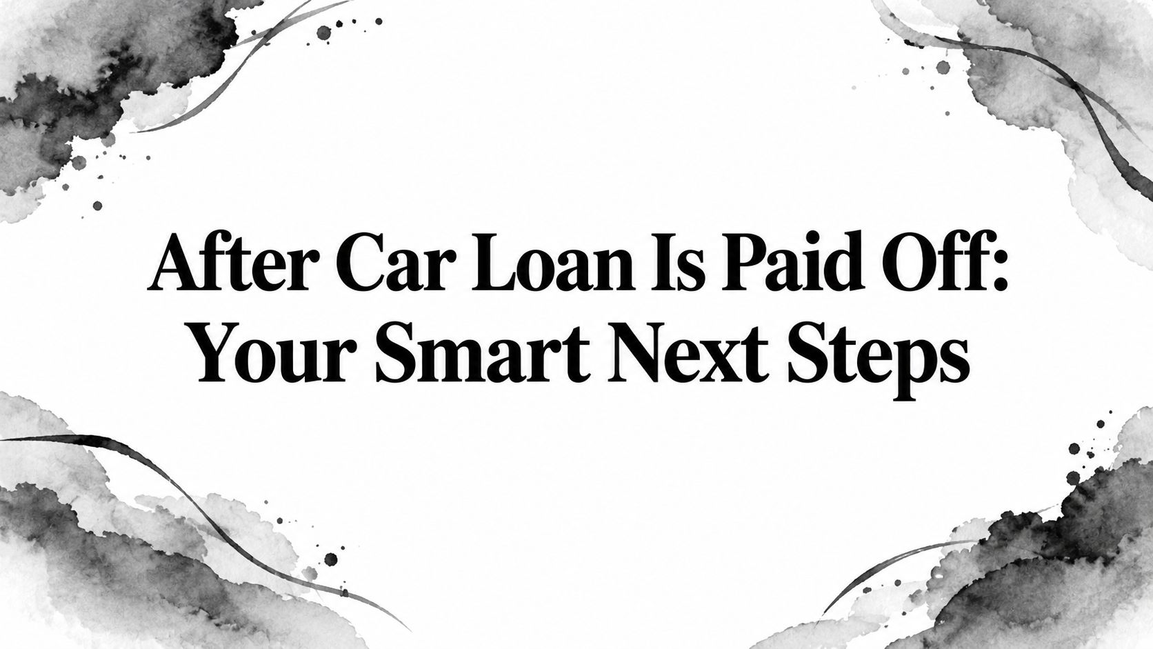 After Car Loan Is Paid Off: Your Smart Next Steps