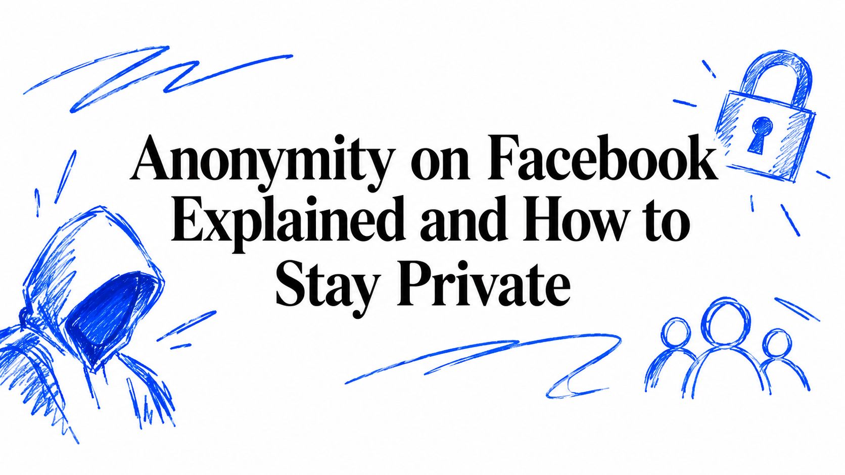 Anonymity on Facebook Explained and How to Stay Private