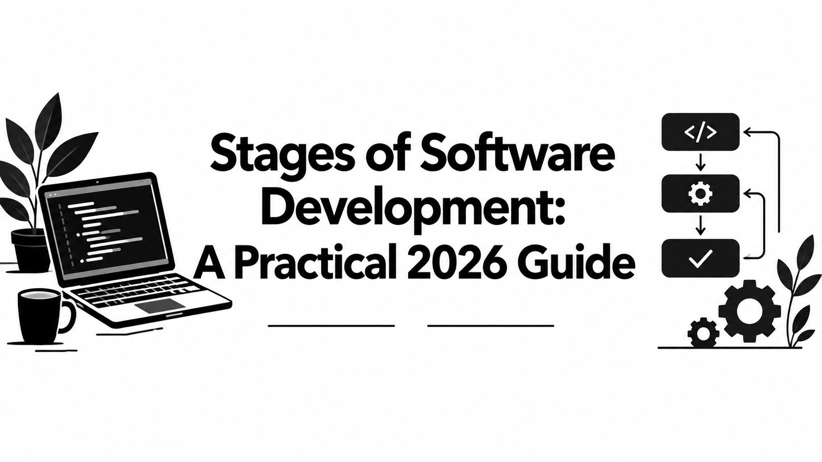 Stages of Software Development: A Practical 2026 Guide