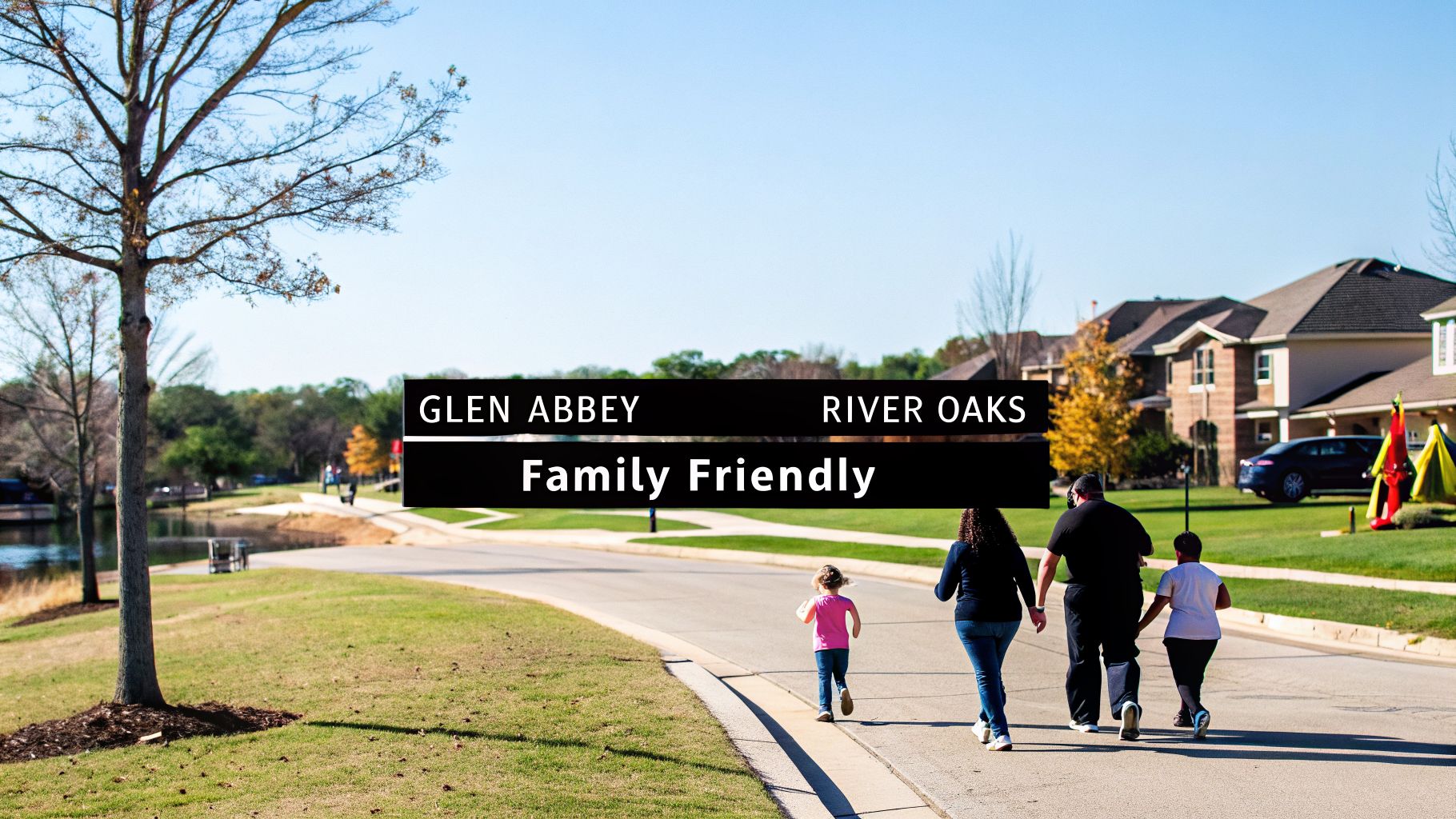 A family walks on a street in a residential neighborhood, with text 'Glen Abbey, River Oaks, Family Friendly'.