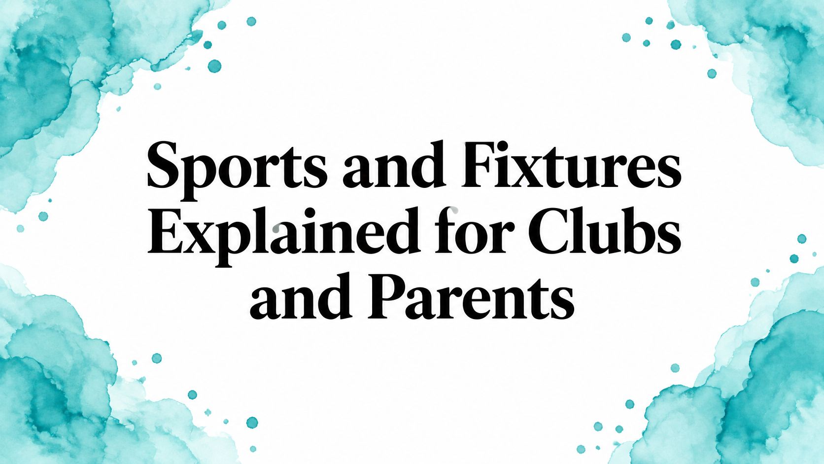 Sports and Fixtures Explained for Clubs and Parents