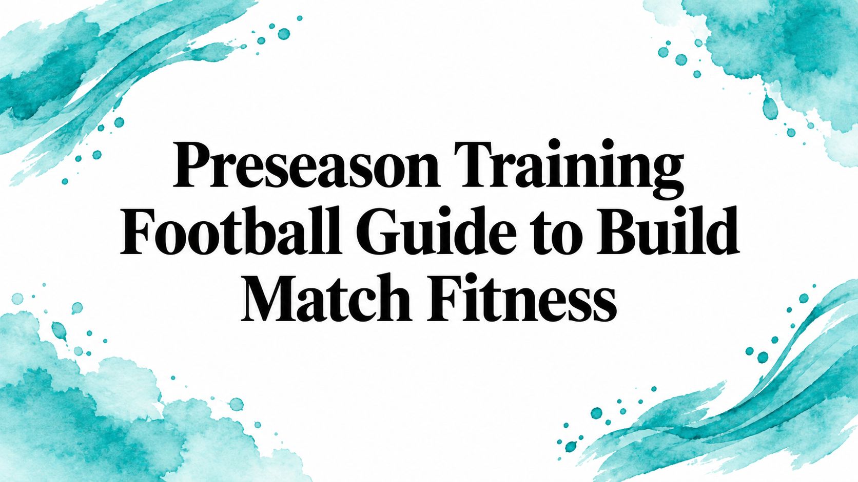 Preseason Training Football Guide to Build Match Fitness