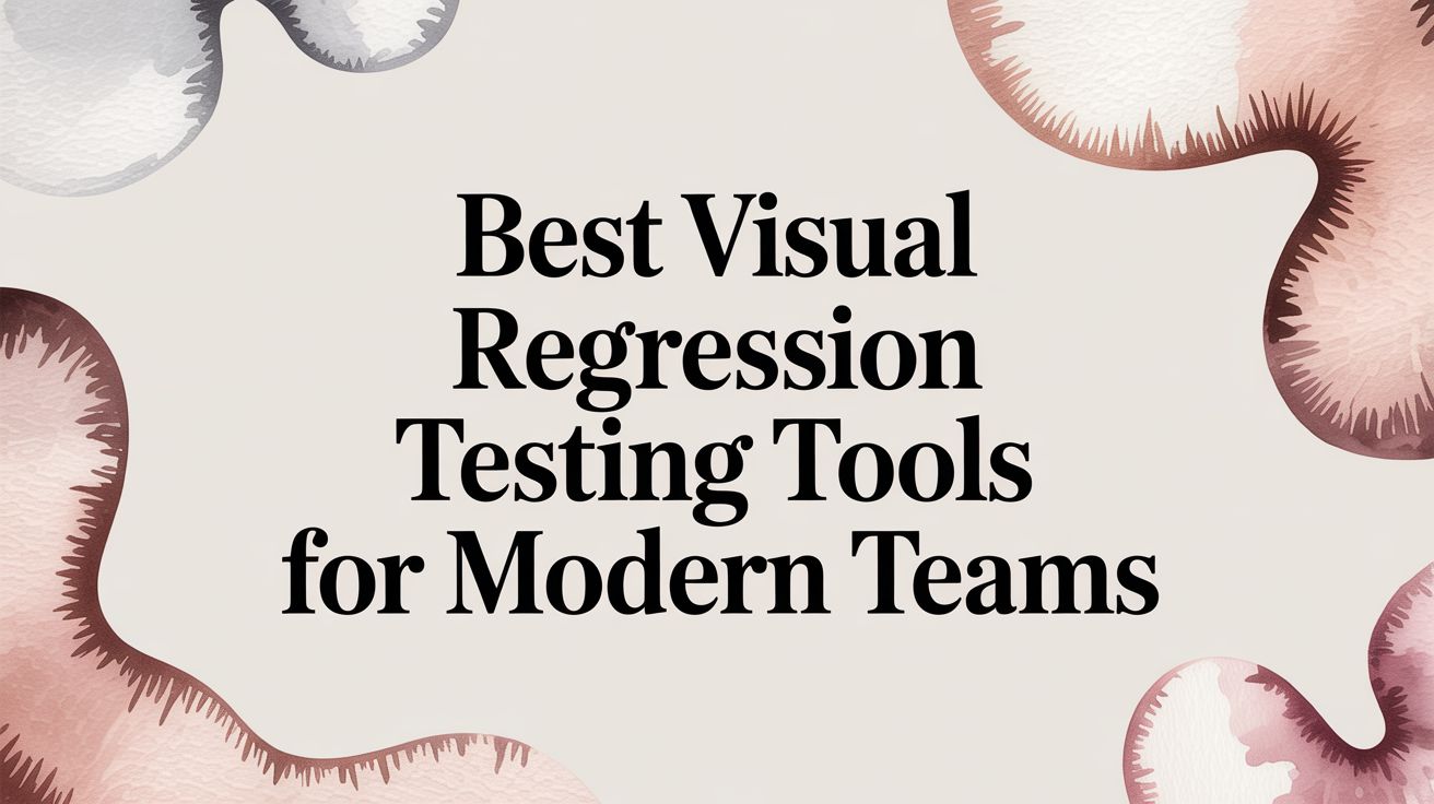 Best Visual Regression Testing Tools for Modern Teams | e2eAgent.io