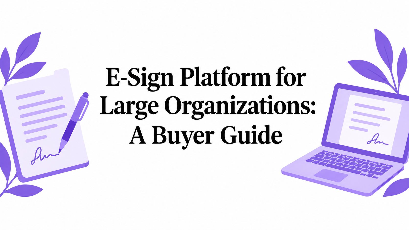 E-Sign Platform for Large Organizations: A Buyer Guide