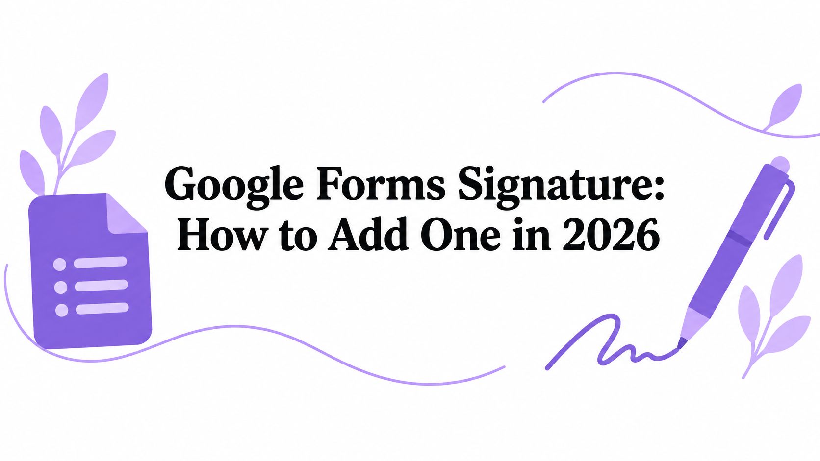 Google Forms Signature: How to Add One in 2026