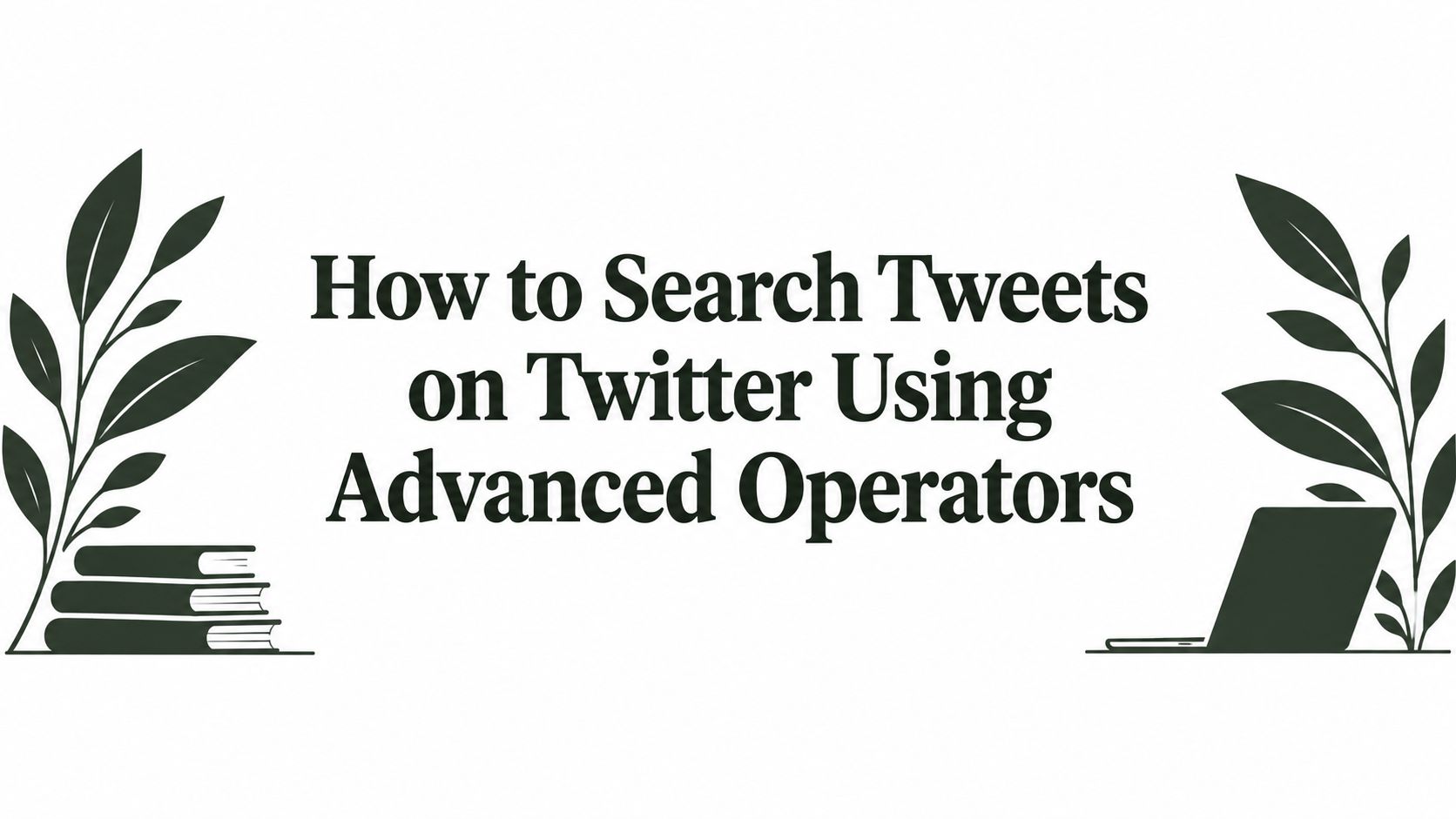 How to Search Tweets on Twitter Using Advanced Operators