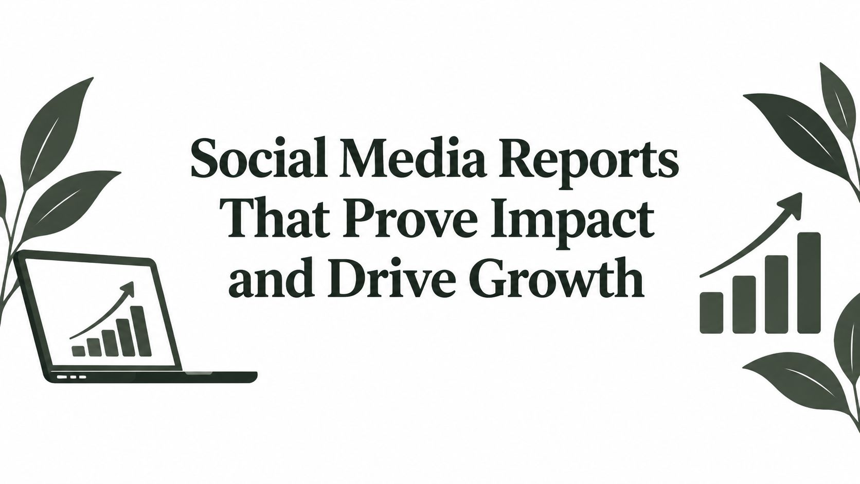 Social Media Reports That Prove Impact and Drive Growth