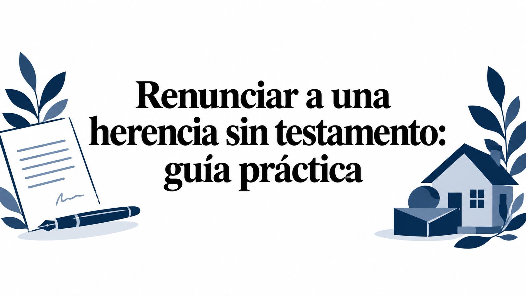 Renunciar a una herencia sin testamento: guía práctica
