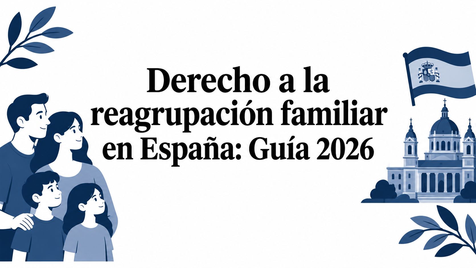 Derecho a la reagrupación familiar en España: Guía 2026