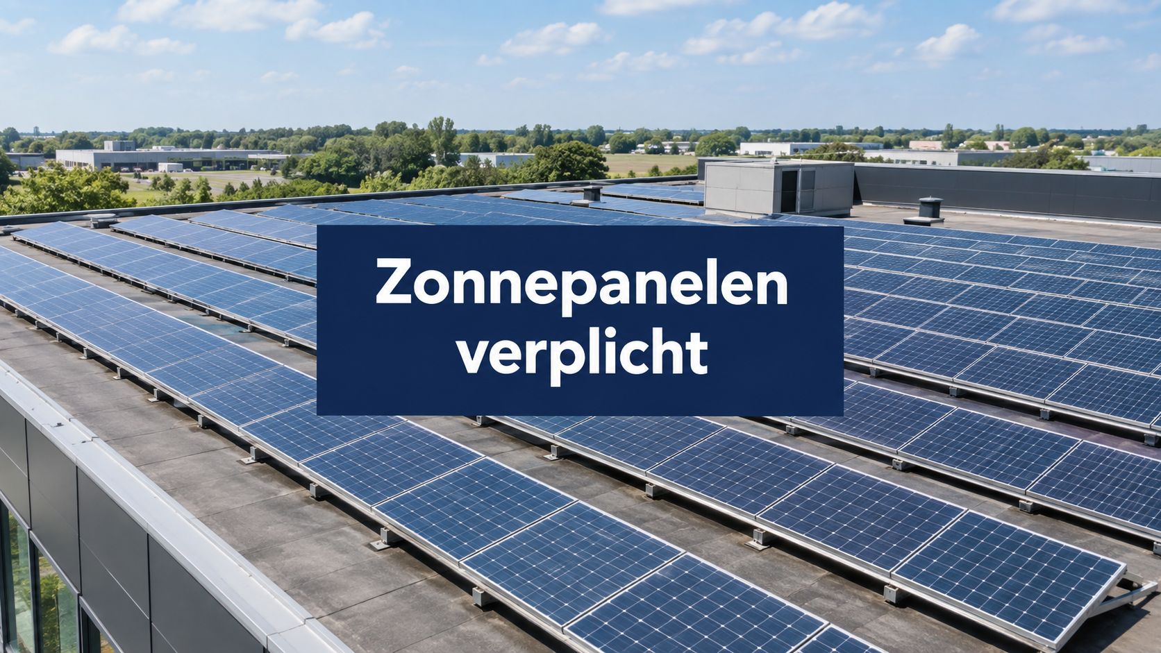 Zonnepanelen verplicht voor bedrijven: gids 2026