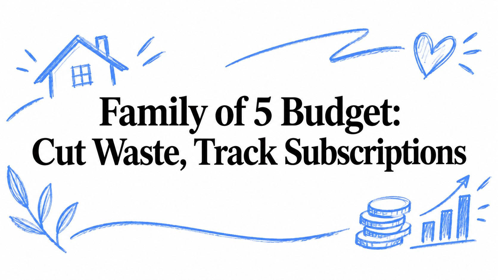 Family of 5 Budget: Cut Waste, Track Subscriptions