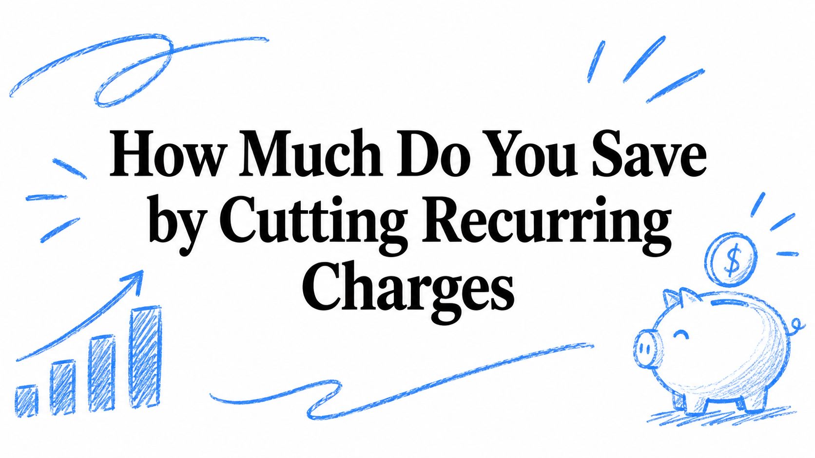 How Much Do You Save by Cutting Recurring Charges