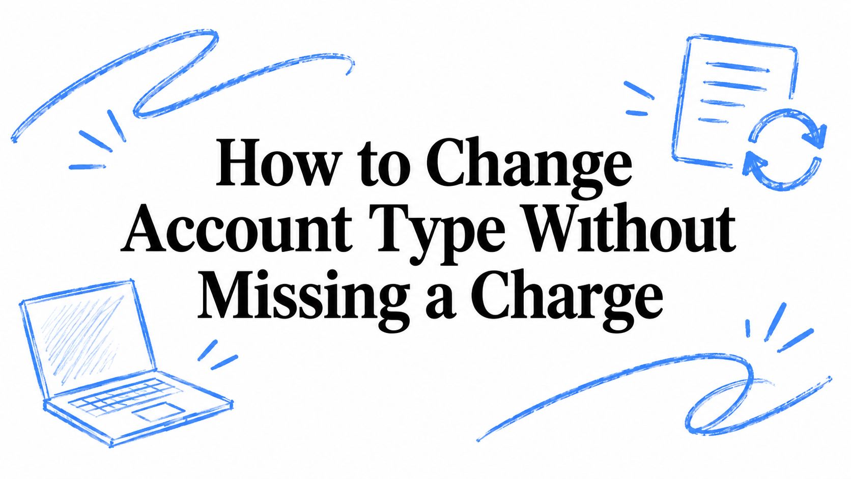 How to Change Account Type Without Missing a Charge