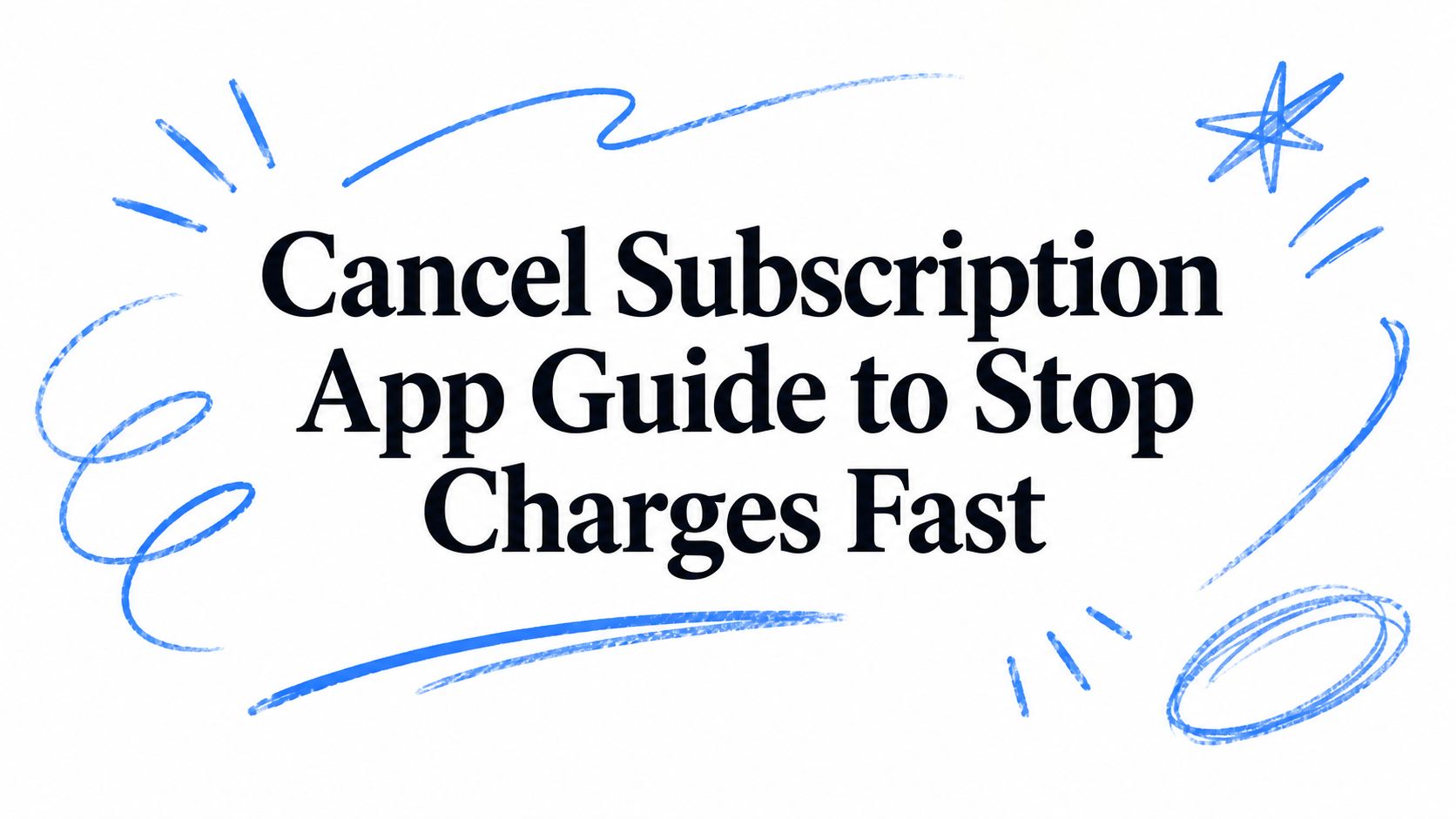 Cancel Subscription App Guide to Stop Charges Fast