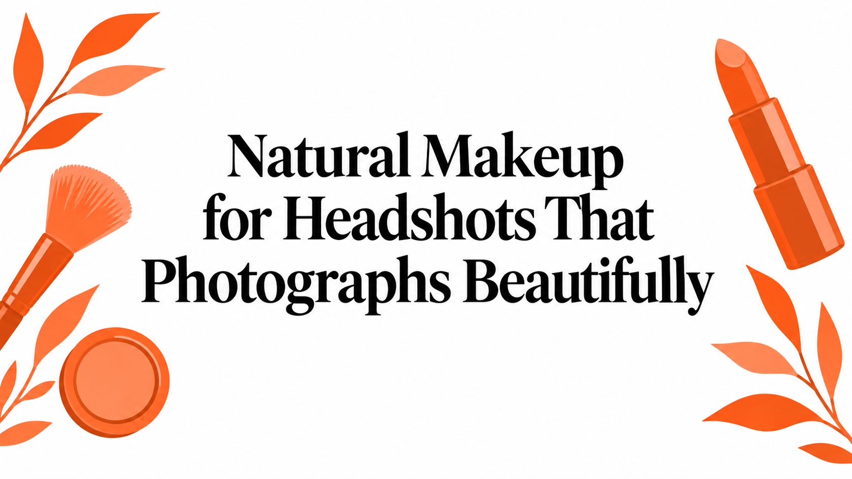 Natural Makeup for Headshots That Photographs Beautifully