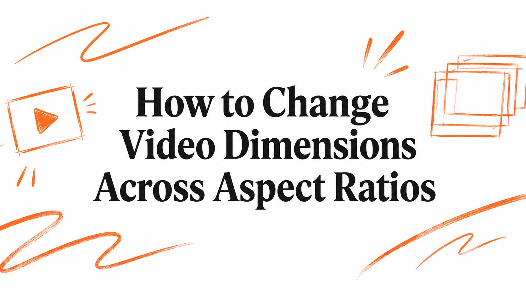 How to Change Video Dimensions Across Aspect Ratios