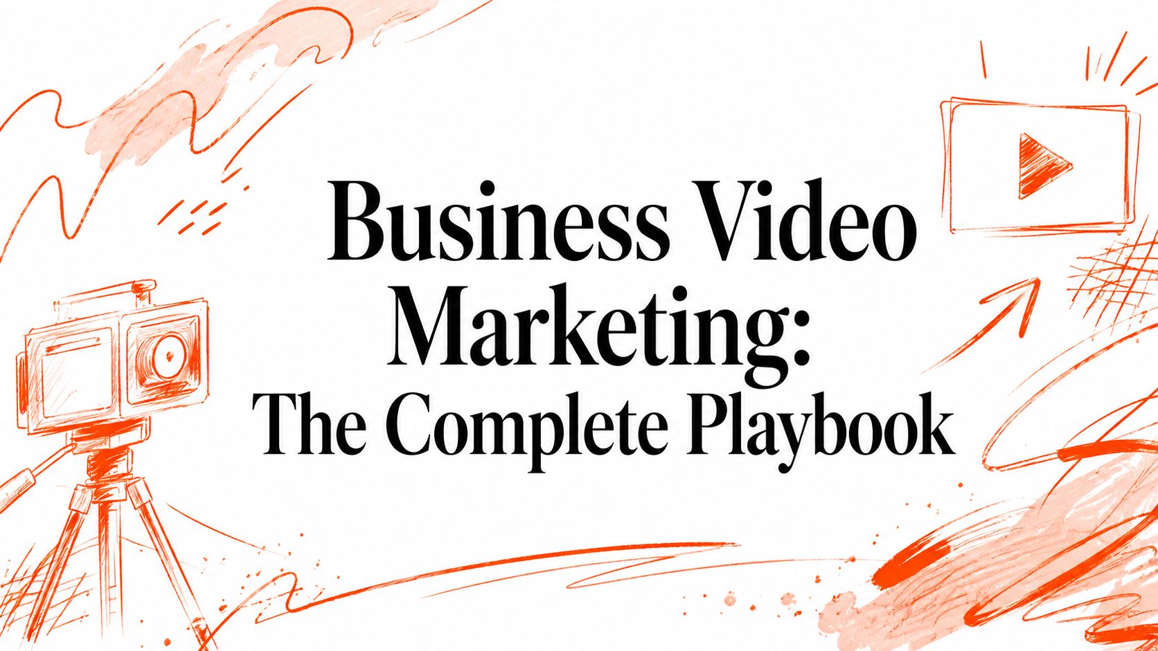 Business Video Marketing: The Complete Playbook