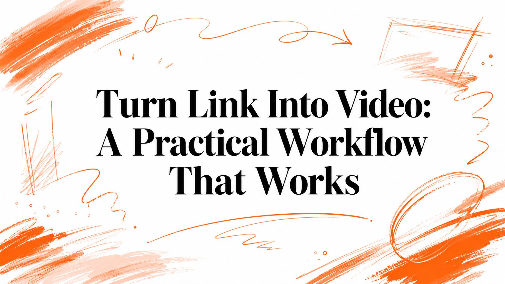 Turn Link Into Video: A Practical Workflow That Works